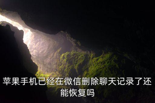 蘋果手機已經(jīng)在微信刪除聊天記錄了還能恢復嗎
