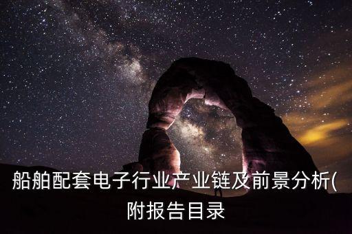船舶配套電子行業(yè)產(chǎn)業(yè)鏈及前景分析(附報告目錄