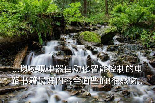 ...以實現(xiàn)電器自動化智能控制的電路書籍最好內(nèi)容全面些的!很感謝...