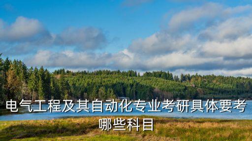 電氣工程及其自動化專業(yè)考研具體要考哪些科目
