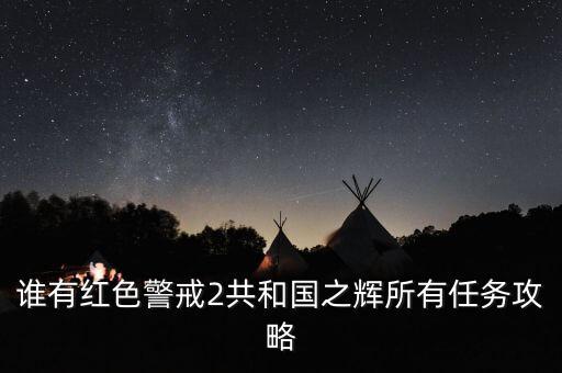 誰(shuí)有紅色警戒2共和國(guó)之輝所有任務(wù)攻略