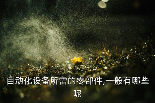 化工廠自動化常用自控設(shè)備,什么是自動化設(shè)備?