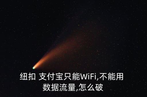 紐扣 支付寶只能WiFi,不能用 數(shù)據(jù)流量,怎么破