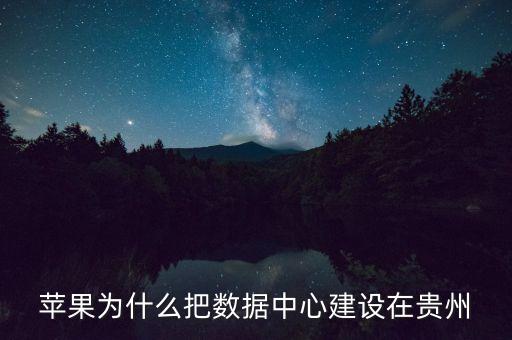 蘋(píng)果為什么把數(shù)據(jù)中心建設(shè)在貴州