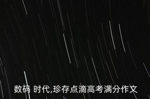  數碼 時代,珍存點滴高考滿分作文