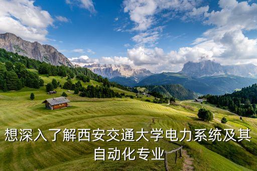 想深入了解西安交通大學電力系統(tǒng)及其自動化專業(yè)