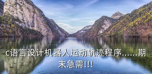 c語(yǔ)言設(shè)計(jì)機(jī)器人運(yùn)動(dòng)軌跡程序……期末急需!!!