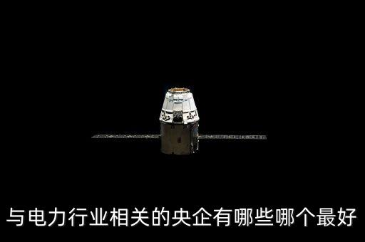 與電力行業(yè)相關(guān)的央企有哪些哪個(gè)最好