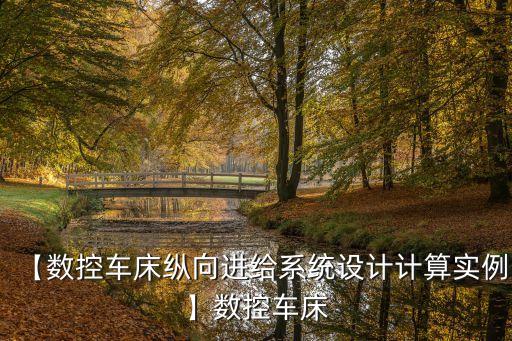 【數(shù)控車床縱向進(jìn)給系統(tǒng)設(shè)計計算實(shí)例】數(shù)控車床