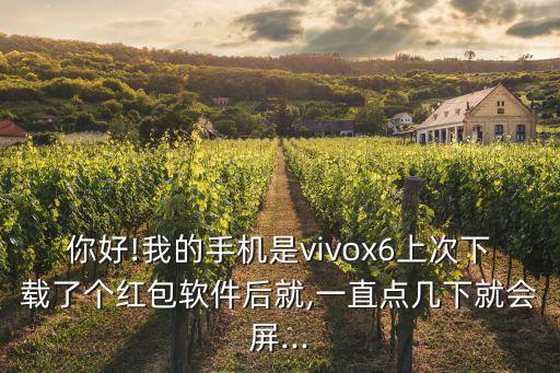 你好!我的手機(jī)是vivox6上次下載了個(gè)紅包軟件后就,一直點(diǎn)幾下就會(huì)屏...