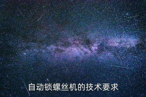 自動鎖螺絲機的技術(shù)要求