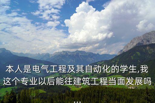 本人是電氣工程及其自動化的學生,我這個專業(yè)以后能往建筑工程當面發(fā)展嗎...