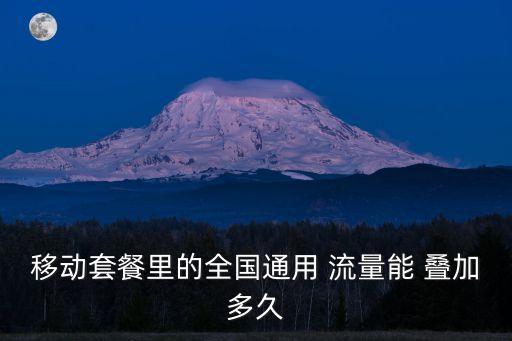 移動套餐里的全國通用 流量能 疊加多久