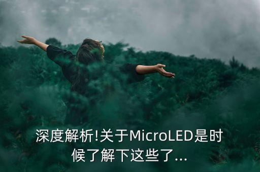 深度解析!關(guān)于MicroLED是時(shí)候了解下這些了...