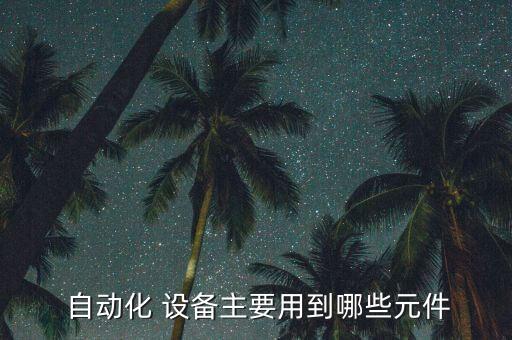  自動化 設(shè)備主要用到哪些元件