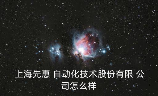  上海先惠 自動化技術(shù)股份有限 公司怎么樣