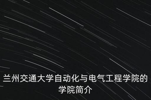 蘭州交通大學(xué)自動化與電氣工程學(xué)院的學(xué)院簡介