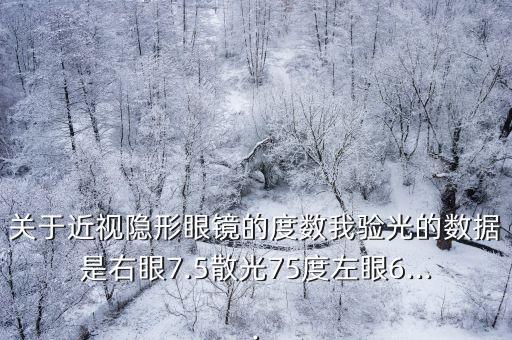 關于近視隱形眼鏡的度數(shù)我驗光的數(shù)據(jù)是右眼7.5散光75度左眼6....