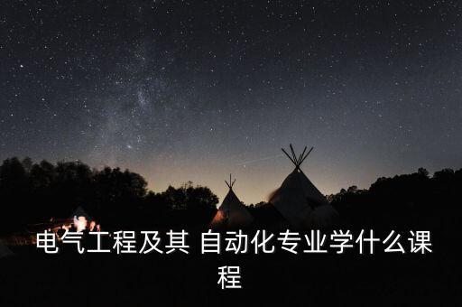  電氣工程及其 自動(dòng)化專業(yè)學(xué)什么課程