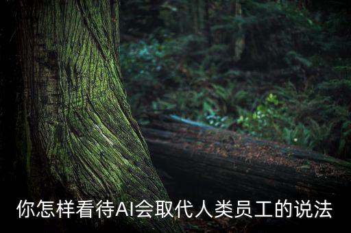你怎樣看待AI會取代人類員工的說法