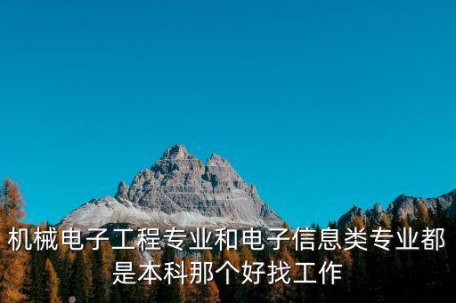 機(jī)械電子工程專業(yè)和電子信息類專業(yè)都是本科那個(gè)好找工作