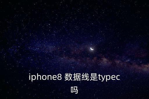 iphone8 數(shù)據(jù)線是typec嗎