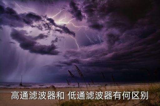 高通濾波器和 低通濾波器有何區(qū)別