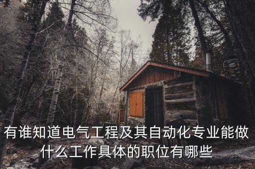 有誰(shuí)知道電氣工程及其自動(dòng)化專(zhuān)業(yè)能做什么工作具體的職位有哪些