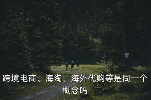 跨境電商、海淘、海外代購(gòu)等是同一個(gè)概念嗎