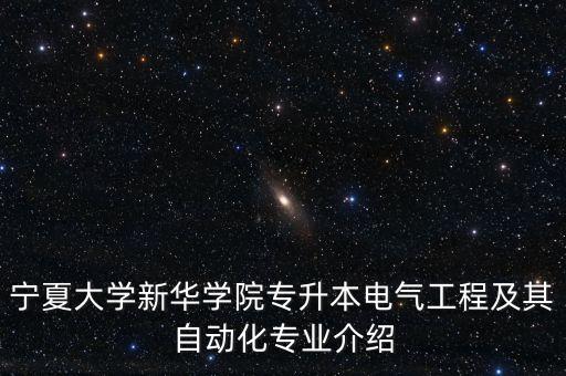 寧夏大學(xué)新華學(xué)院專升本電氣工程及其自動化專業(yè)介紹