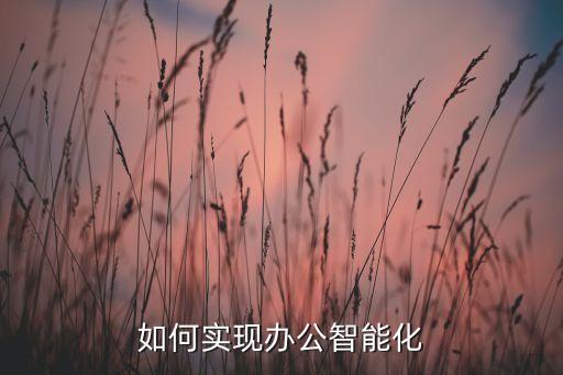 如何實(shí)現(xiàn)辦公智能化