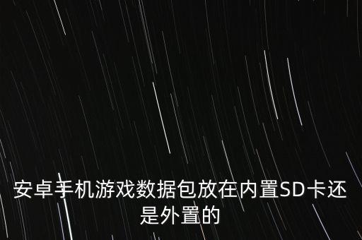 安卓手機(jī)游戲數(shù)據(jù)包放在內(nèi)置SD卡還是外置的