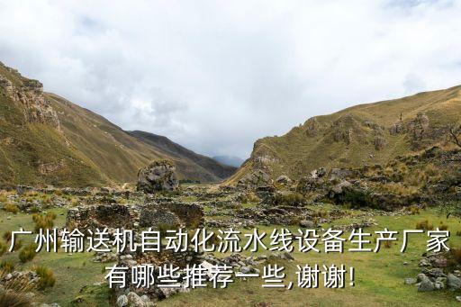 廣州輸送機(jī)自動(dòng)化流水線設(shè)備生產(chǎn)廠家有哪些推薦一些,謝謝!