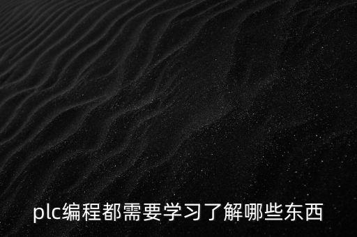 plc編程都需要學習了解哪些東西