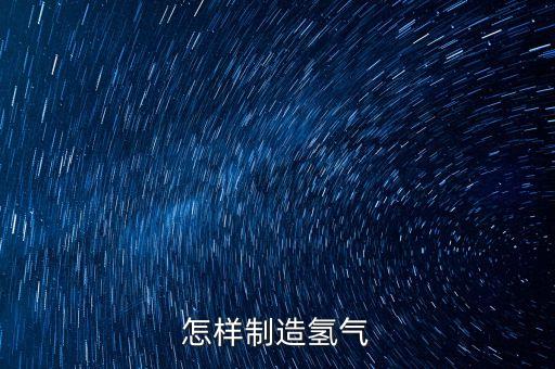 怎樣制造氫氣