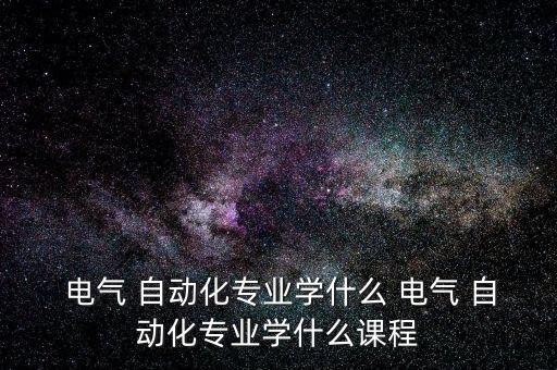 電氣自動(dòng)化需要學(xué)啥