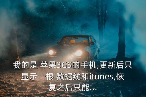 我的是 蘋果3GS的手機(jī),更新后只顯示一根 數(shù)據(jù)線和itunes,恢復(fù)之后只能...