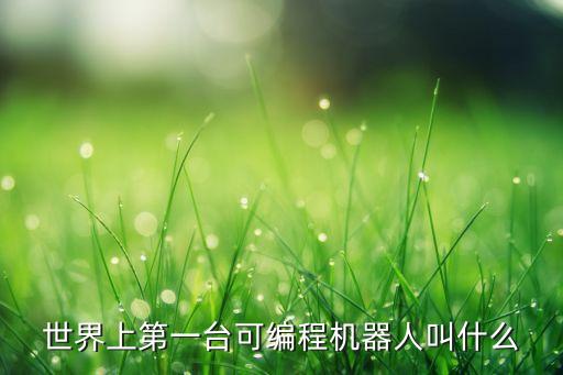 世界上第一臺(tái)可編程機(jī)器人叫什么
