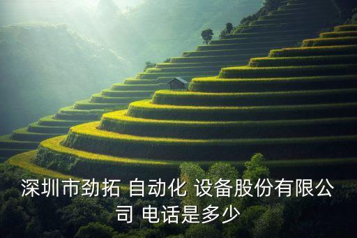 深圳市勁拓 自動化 設(shè)備股份有限公司 電話是多少