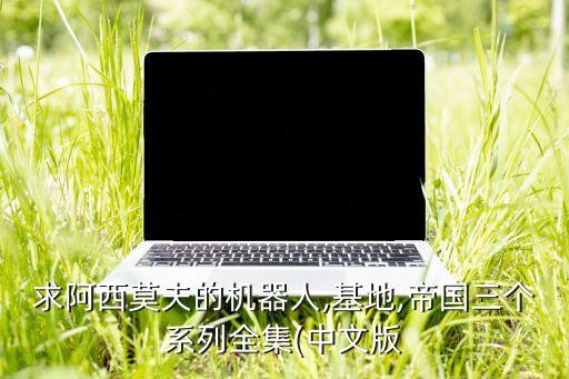 求阿西莫夫的機(jī)器人,基地,帝國(guó)三個(gè)系列全集(中文版