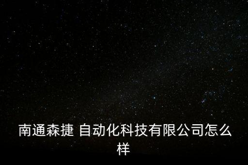  南通森捷 自動化科技有限公司怎么樣