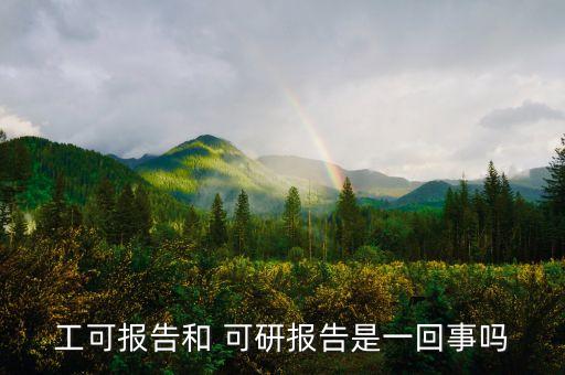 工可報告和 可研報告是一回事嗎