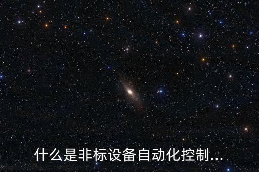 什么是非標(biāo)自動化設(shè)備生產(chǎn),什么是非標(biāo)自動化設(shè)備?