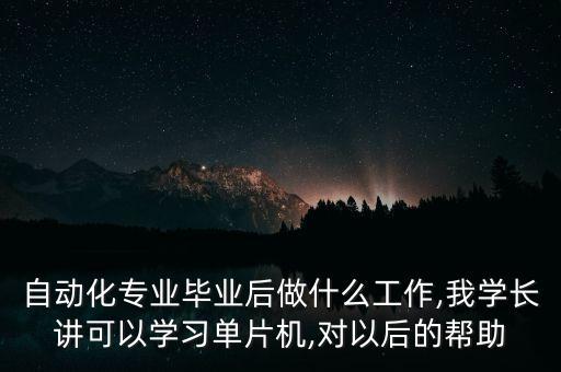 自動化專業(yè)畢業(yè)后做什么工作,我學(xué)長講可以學(xué)習(xí)單片機(jī),對以后的幫助