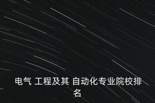  電氣 工程及其 自動化專業(yè)院校排名