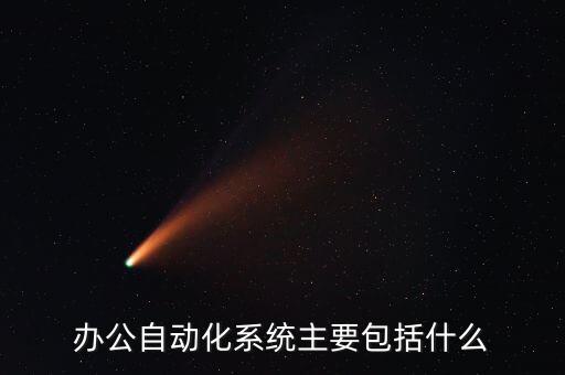 辦公自動(dòng)化系統(tǒng)主要包括什么