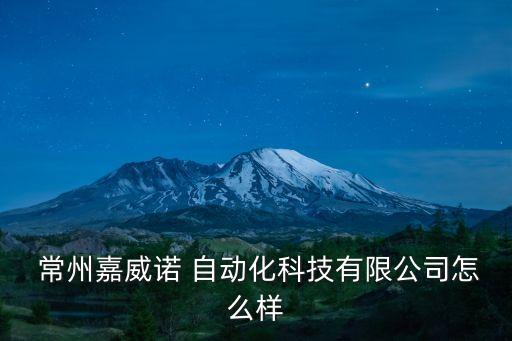  常州嘉威諾 自動化科技有限公司怎么樣