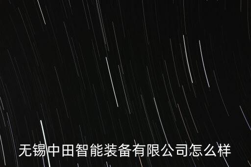 無錫中田智能裝備有限公司怎么樣