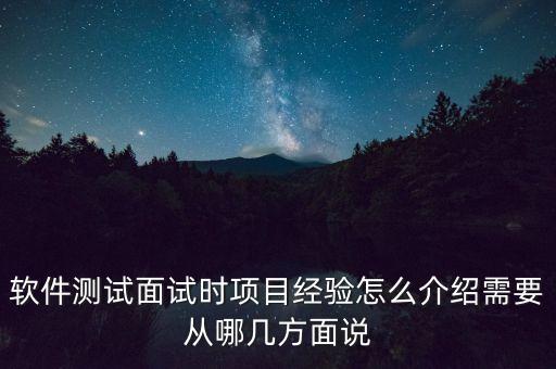 軟件測(cè)試面試時(shí)項(xiàng)目經(jīng)驗(yàn)怎么介紹需要從哪幾方面說