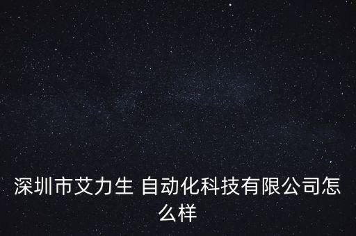 深圳市艾力生 自動(dòng)化科技有限公司怎么樣